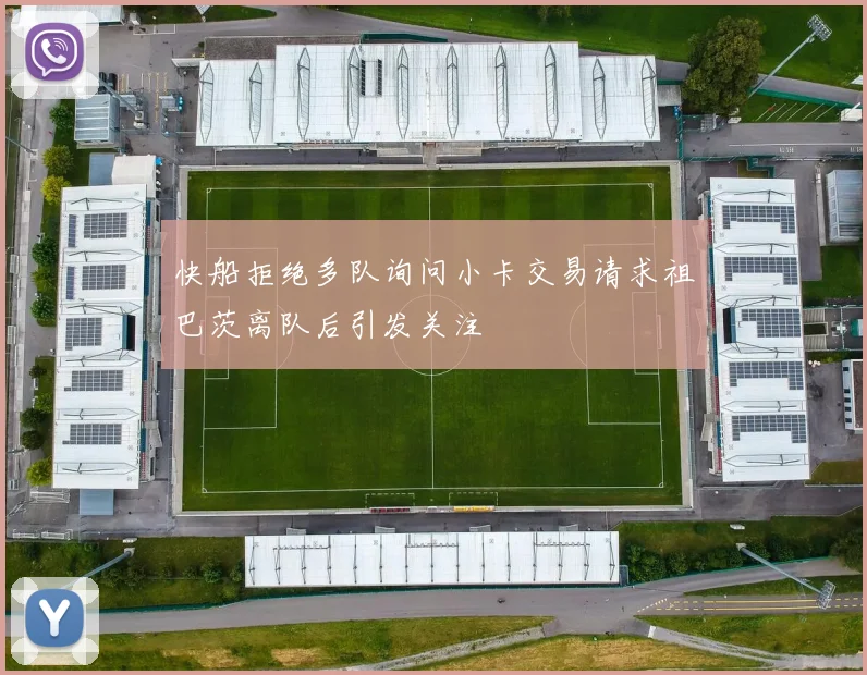 快船拒绝多队询问小卡交易请求祖巴茨离队后引发关注