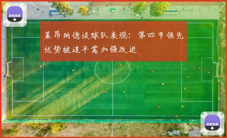 莱昂纳德谈球队表现：第四节领先优势被追平需加强改进